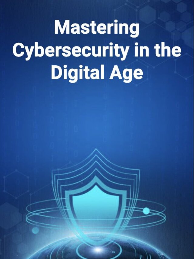 Mastering Cybersecurity in the Digital Age
